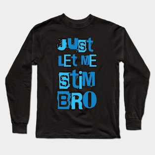 Just Let Me Stim Bro Funny Autism Awareness Month Long Sleeve T-Shirt